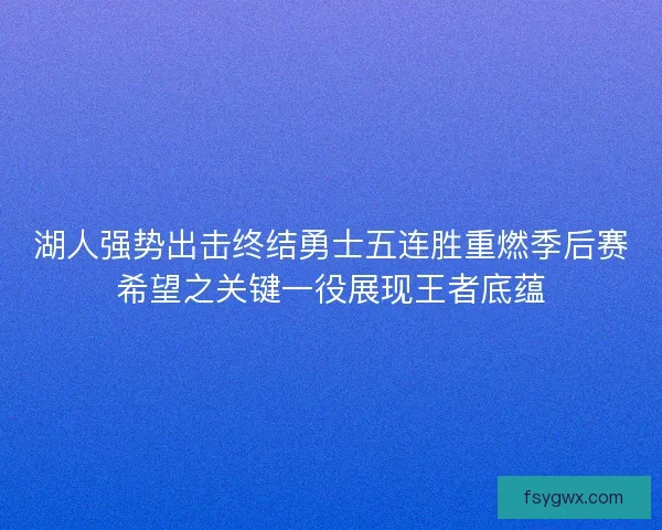 湖人强势出击终结勇士五连胜重燃季后赛希望之关键一役展现王者底蕴